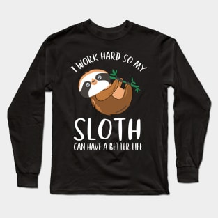 I Work Hard So My Sloth Can Have A Better Life Long Sleeve T-Shirt